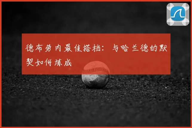 德布劳内最佳搭档:与哈兰德的默契如何炼成