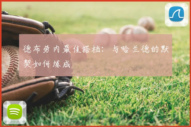 德布劳内最佳搭档:与哈兰德的默契如何炼成