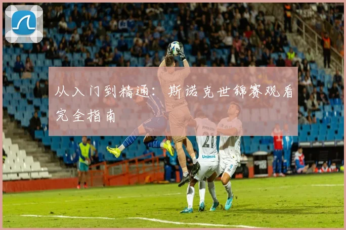 从入门到精通：斯诺克世锦赛观看完全指南