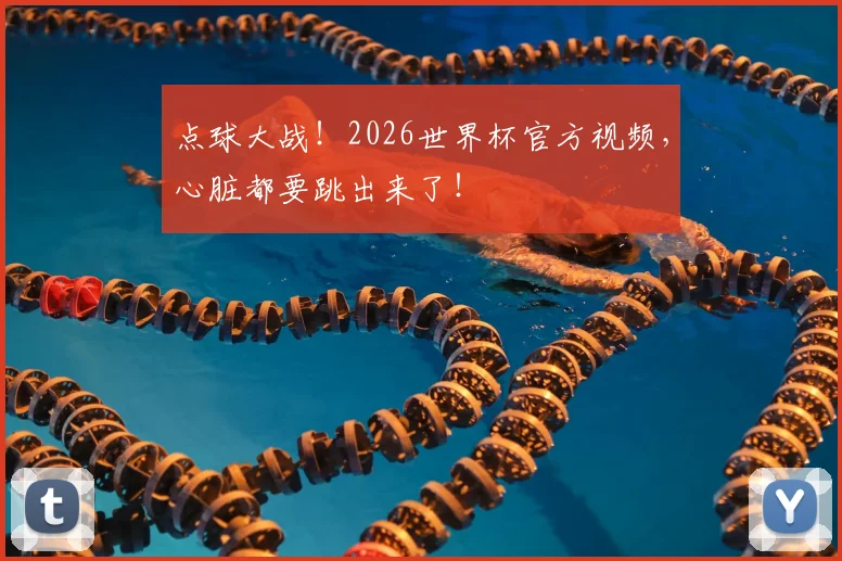 点球大战！2026世界杯官方视频，心脏都要跳出来了！