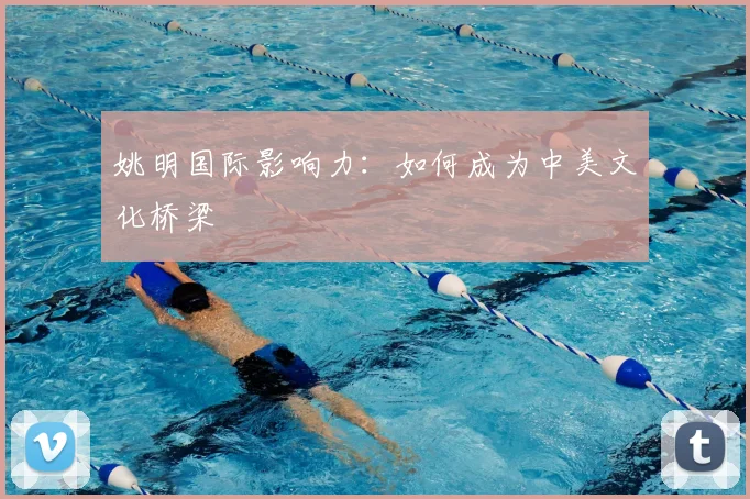 姚明国际影响力：如何成为中美文化桥梁